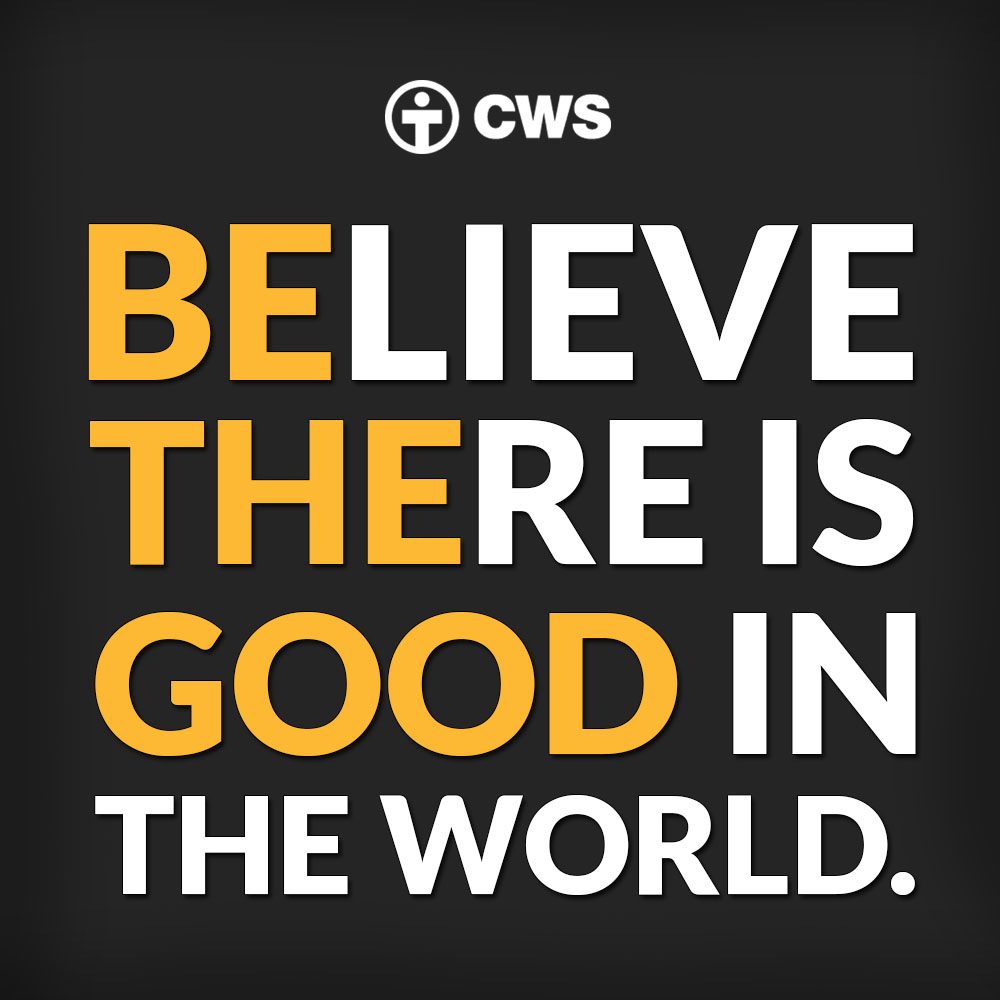 Believe there is good in the world.