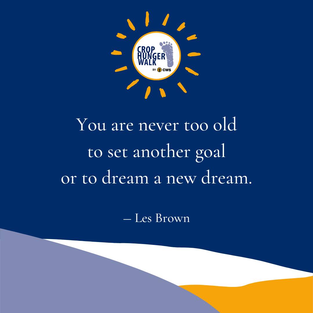 You are never too old to set another goal or to dream a new dream. -Les Brown